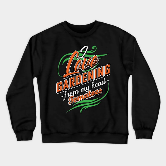 'I Love Gardening From My Head Tomatoes' Gardening Gift Crewneck Sweatshirt by ourwackyhome